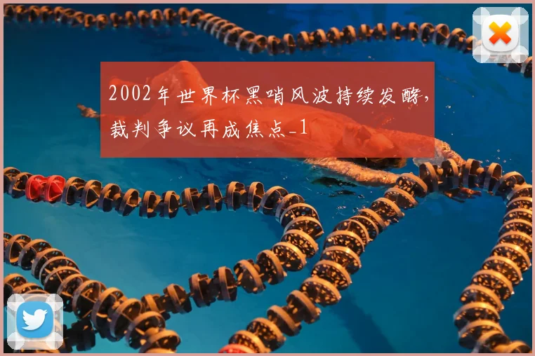 2002年世界杯黑哨风波持续发酵,裁判争议再成焦点_1