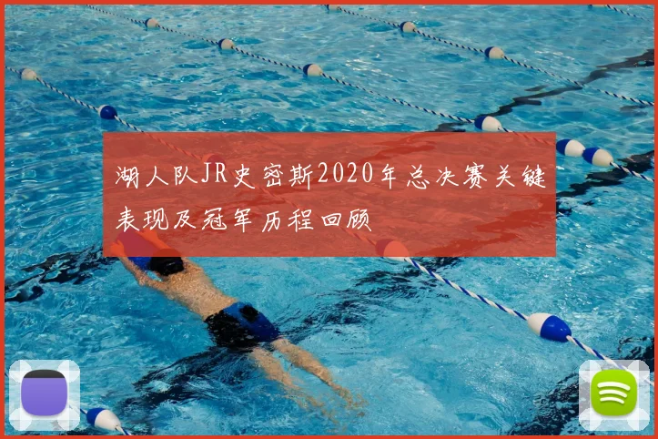 湖人队JR史密斯2020年总决赛关键表现及冠军历程回顾
