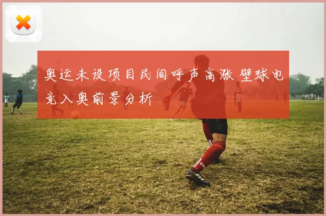 奥运未设项目民间呼声高涨 壁球电竞入奥前景分析