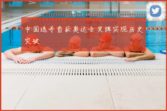 中国选手首获奥运会奖牌实现历史突破
