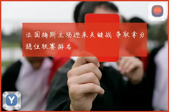 法国梅斯主场迎来关键战 争取拿分稳住联赛排名
