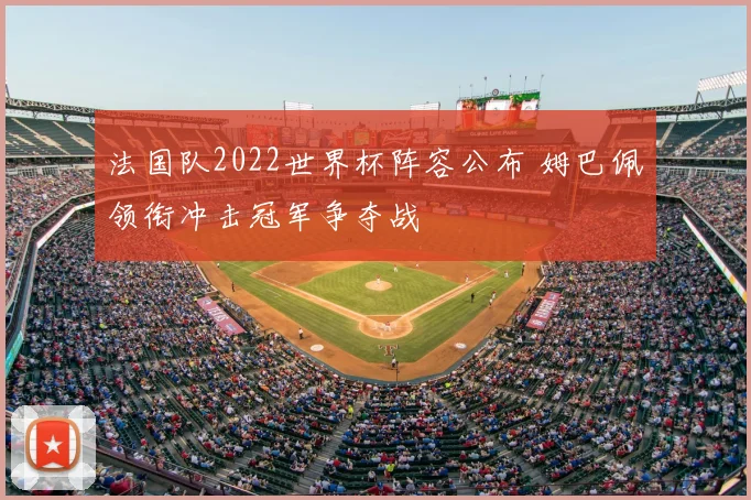 法国队2022世界杯阵容公布 姆巴佩领衔冲击冠军争夺战