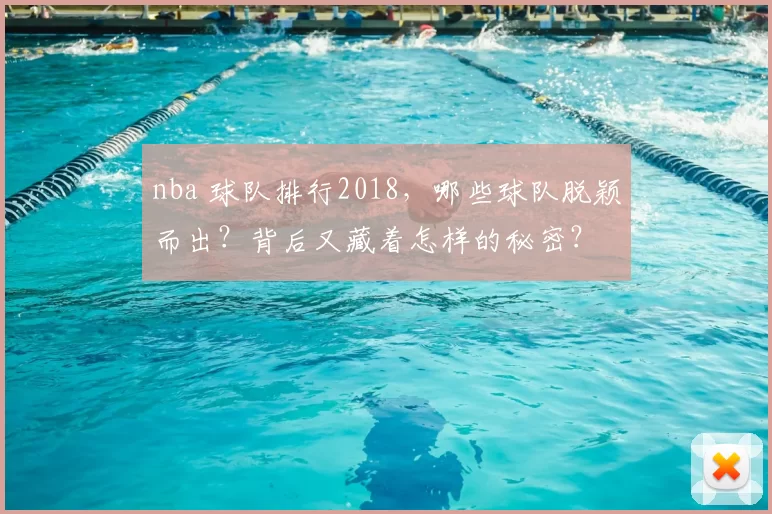 nba 球队排行2018，哪些球队脱颖而出？背后又藏着怎样的秘密？