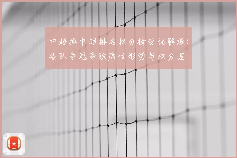 中超排中超排名积分榜变化解读:各队争冠争欧席位形势与积分差