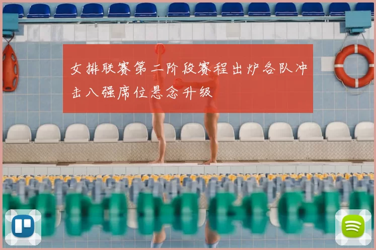 女排联赛第二阶段赛程出炉各队冲击八强席位悬念升级