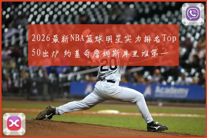 2026最新NBA篮球明星实力排名Top50出炉 约基奇詹姆斯库里谁第一