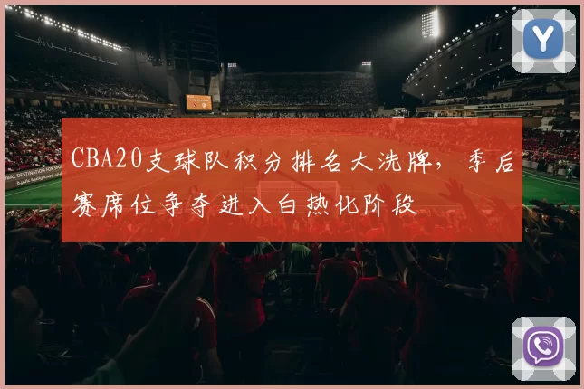 CBA20支球队积分排名大洗牌,季后赛席位争夺进入白热化阶段