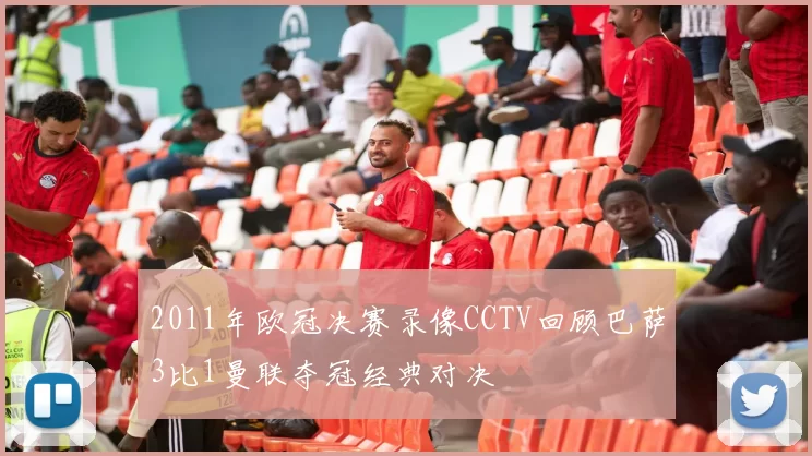2011年欧冠决赛录像CCTV回顾巴萨3比1曼联夺冠经典对决