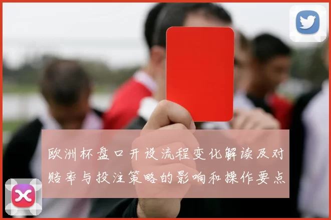 欧洲杯盘口开设流程变化解读及对赔率与投注策略的影响和操作要点