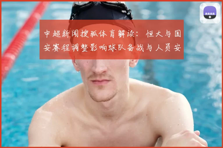 中超新闻搜狐体育解读:恒大与国安赛程调整影响球队备战与人员安排